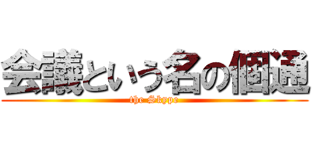 会議という名の個通 (the Skype)