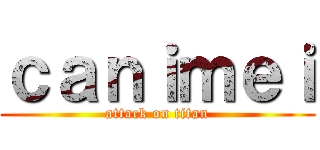 ｃａｎｉｍｅｉ (attack on titan)