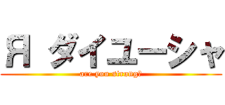 Я ダイユーシャ (are you strong?)