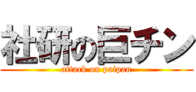 社研の巨チン (attack on paipan)