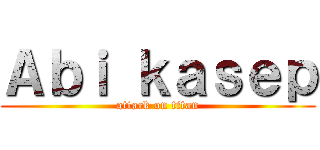 Ａｂｉ ｋａｓｅｐ (attack on titan)