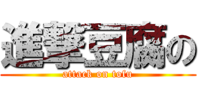 進撃豆腐の (attack on tofu)