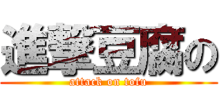 進撃豆腐の (attack on tofu)