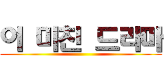 이 미친 드라마 ()