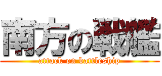 南方の戦艦 (attack on battleship)