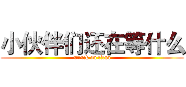 小伙伴们还在等什么 (attack on titan)