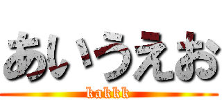 あいうえお (kakkk)