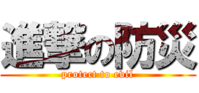 進撃の防災 (protect to evil)