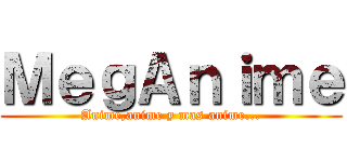 ＭｅｇＡｎｉｍｅ (Anime,anime y mas anime...)