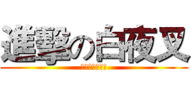 進擊の白夜叉 (看不見就是藝術)
