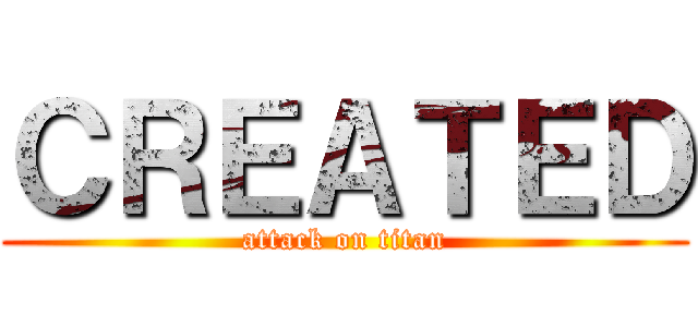 ＣＲＥＡＴＥＤ (attack on titan)