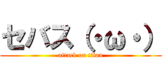 セバス（・ω・） (attack on titan)