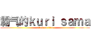 霸气的ｋｕｒｉ ｓａｍａ (attack on titan)