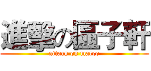 進擊の區子軒 (attack on marco)