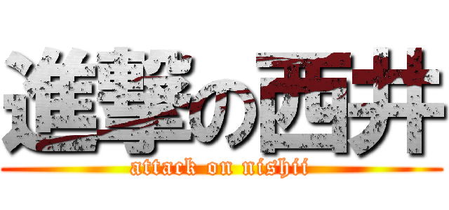 進撃の西井 (attack on nishii)