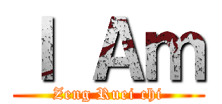 Ｉ Ａｍ (Zeng Ruei chi)