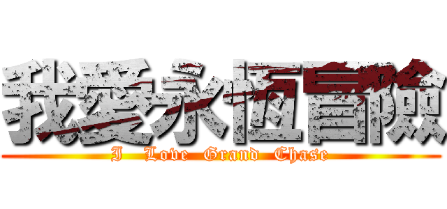 我愛永恆冒險 (I   Love  Grand  Chase)