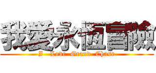 我愛永恆冒險 (I   Love  Grand  Chase)