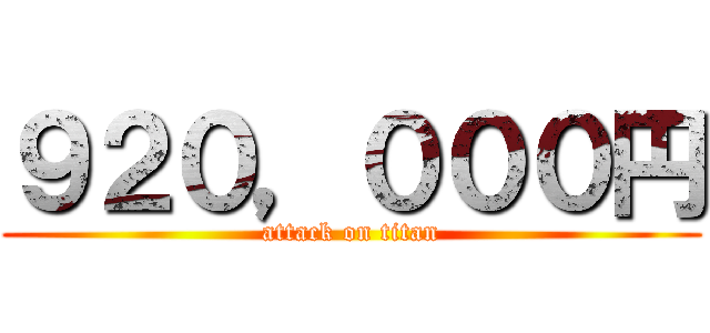９２０，０００円 (attack on titan)