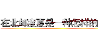 在北邮度夏是一种怎样的体验 ()