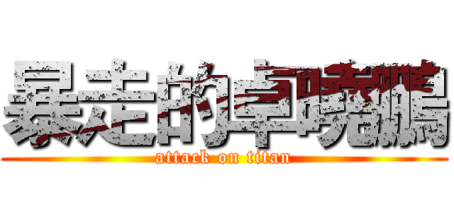 暴走的卓曉鵬 (attack on titan)