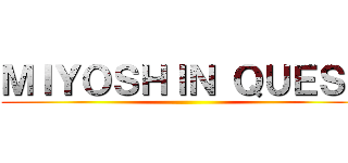 ＭＩＹＯＳＨＩＮ ＱＵＥＳＴ ()