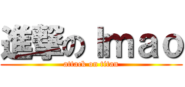 進撃のｌｍａｏ (attack on titan)