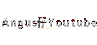 Ａｎｇｕｓ仔Ｙｏｕｔｕｂｅ ()