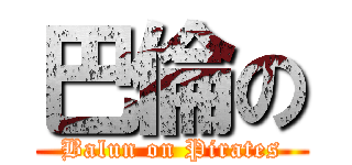 巴倫の (Balun on Pirates)