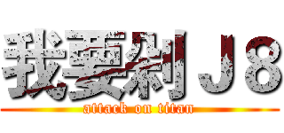 我要剁Ｊ８ (attack on titan)