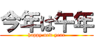 今年は午年 (happy new year)