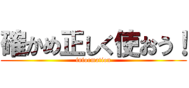 確かめ正しく使おう！ (information)