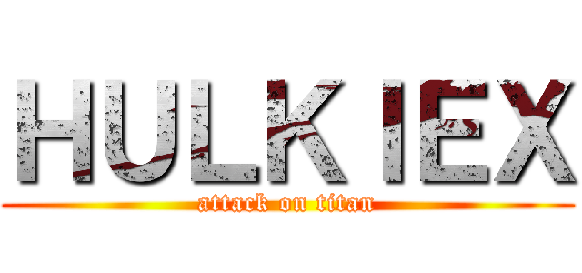 ＨＵＬＫＩＥＸ (attack on titan)