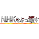 ＮＨＫをぶっ壊す (Destroy NHK)