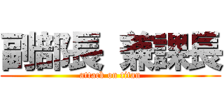 副部長 兼課長 (attack on titan)