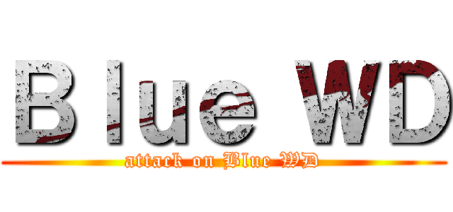 Ｂｌｕｅ ＷＤ (attack on Blue WD)