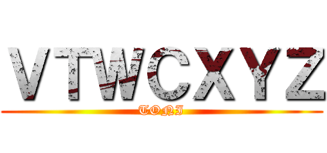 ＶＴＷＣＸＹＺ (TONI)