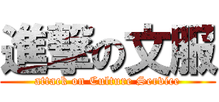 進撃の文服 (attack on Culture Service)