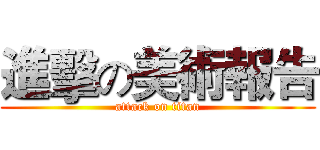 進擊の美術報告 (attack on titan)