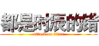 都是时辰的错 (attack on titan)