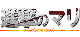 進撃のマリ (attack on mari)