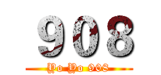 ９０８ (Yo Yo 908)