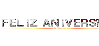 ＦＥＬＩＺ ＡＮＩＶＥＲＳÁＲＩＯ (attack on titan)