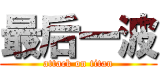 最后一波 (attack on titan)
