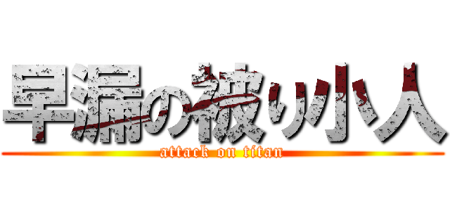 早漏の被り小人 (attack on titan)