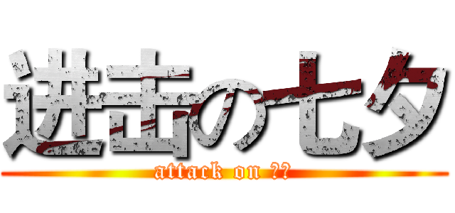 进击の七夕 (attack on ？？)