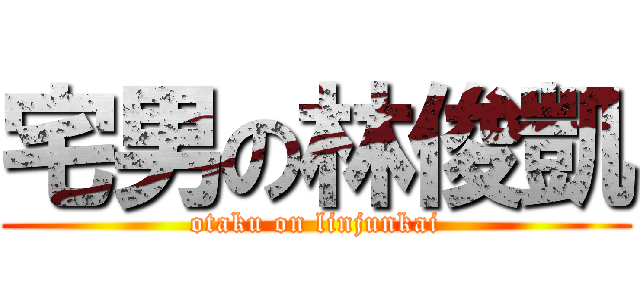 宅男の林俊凱 (otaku on linjunkai)