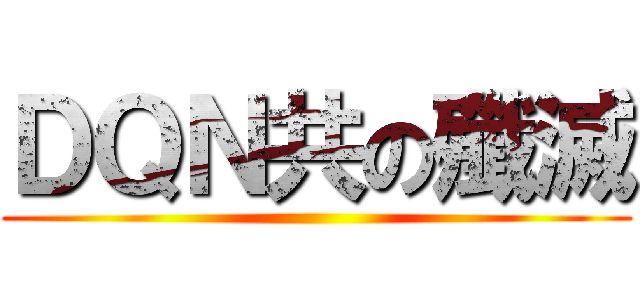 ＤＱＮ共の殲滅 ()