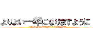 よりよい一年になりますように！ (Ｉ　hope you will have a great year!)