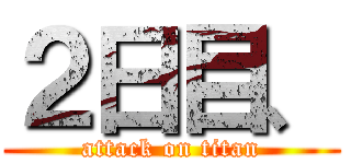 ２日目、 (attack on titan)